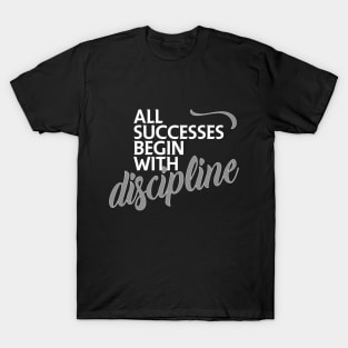All successes begin with discipline T-Shirt